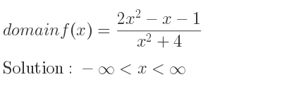 The domain of f(x)=(2x^2-x-1)/(x^2+4) is -infinity <x<infinity